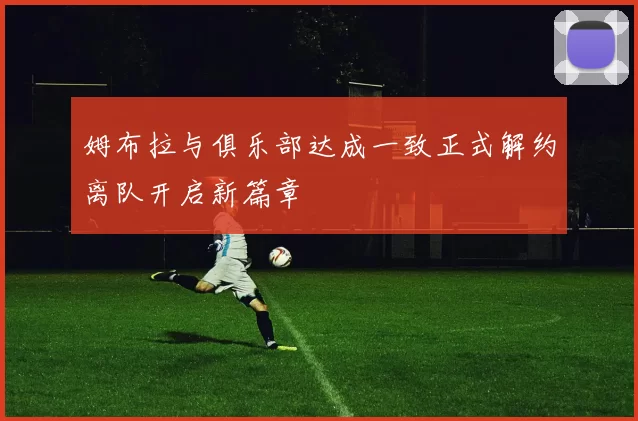 姆布拉与俱乐部达成一致正式解约离队开启新篇章
