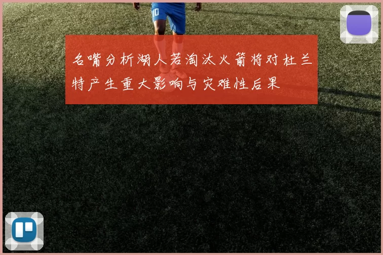 名嘴分析湖人若淘汰火箭将对杜兰特产生重大影响与灾难性后果